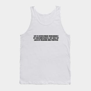 Life is never made unbearable by circumstances, but only by lack of meaning and purpose Tank Top